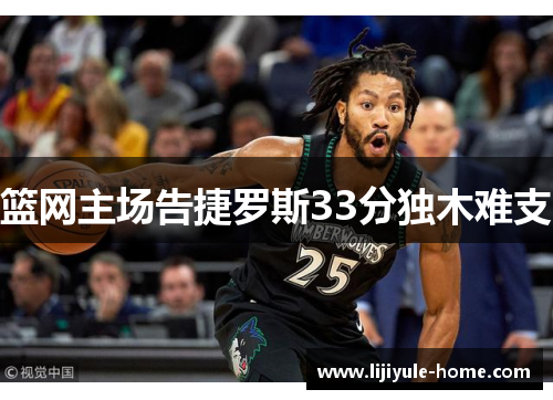 篮网主场告捷罗斯33分独木难支