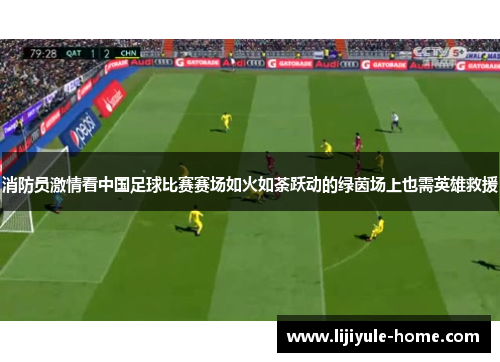 消防员激情看中国足球比赛赛场如火如荼跃动的绿茵场上也需英雄救援