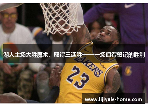 湖人主场大胜魔术，取得三连胜——一场值得铭记的胜利