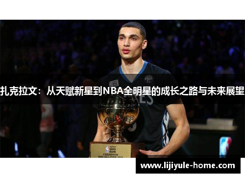 扎克拉文：从天赋新星到NBA全明星的成长之路与未来展望